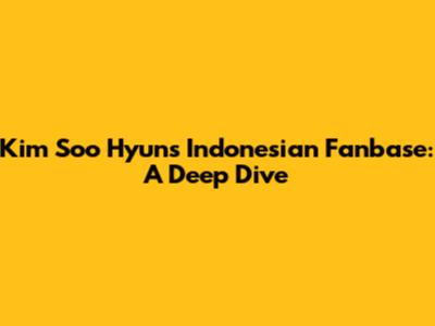 Kim Soo Hyun's Indonesian Fanbase: A Deep Dive