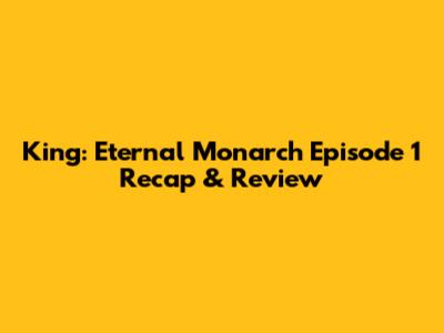 King: Eternal Monarch Episode 1 Recap & Review