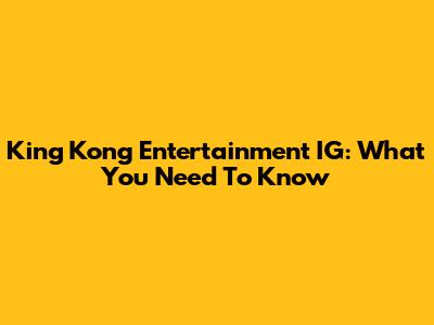King Kong Entertainment IG: What You Need To Know