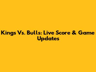 Kings Vs. Bulls: Live Score & Game Updates