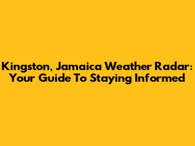 Kingston, Jamaica Weather Radar: Your Guide To Staying Informed