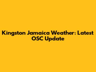 Kingston Jamaica Weather: Latest OSC Update