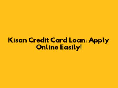 Kisan Credit Card Loan: Apply Online Easily!