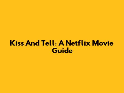 Kiss And Tell: A Netflix Movie Guide