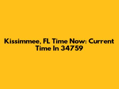 Kissimmee, FL Time Now: Current Time In 34759