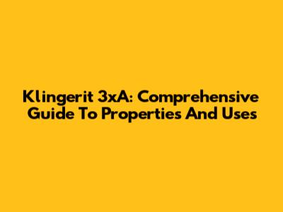 Klingerit 3xA: Comprehensive Guide To Properties And Uses