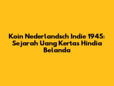 Koin Nederlandsch Indie 1945: Sejarah Uang Kertas Hindia Belanda