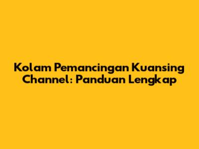 Kolam Pemancingan Kuansing Channel: Panduan Lengkap