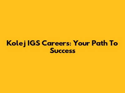 Kolej IGS Careers: Your Path To Success