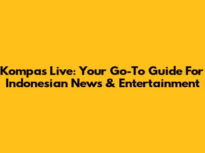 Kompas Live: Your Go-To Guide For Indonesian News & Entertainment