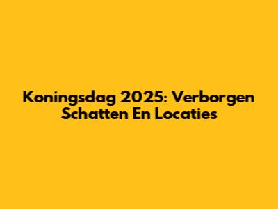 Koningsdag 2025: Verborgen Schatten En Locaties