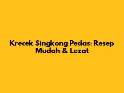 Krecek Singkong Pedas: Resep Mudah & Lezat