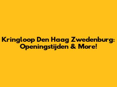 Kringloop Den Haag Zwedenburg: Openingstijden & More!