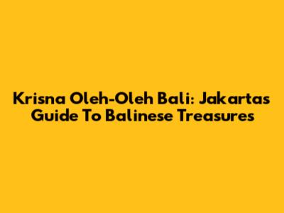 Krisna Oleh-Oleh Bali: Jakarta's Guide To Balinese Treasures