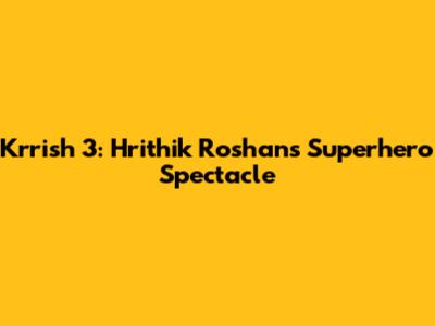 Krrish 3: Hrithik Roshan's Superhero Spectacle