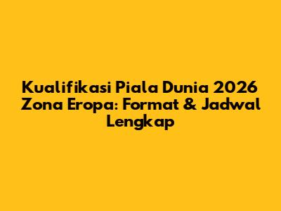 Kualifikasi Piala Dunia 2026 Zona Eropa: Format & Jadwal Lengkap