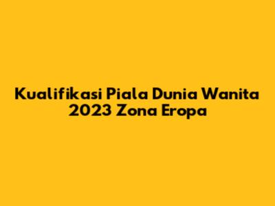 Kualifikasi Piala Dunia Wanita 2023 Zona Eropa