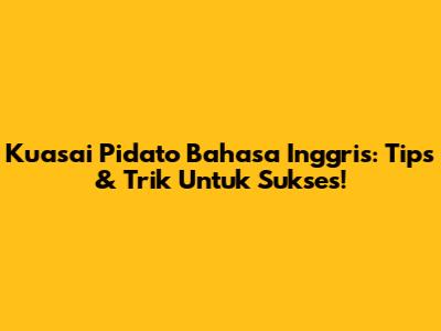 Kuasai Pidato Bahasa Inggris: Tips & Trik Untuk Sukses!