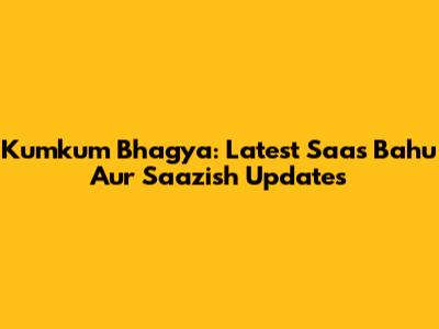 Kumkum Bhagya: Latest Saas Bahu Aur Saazish Updates
