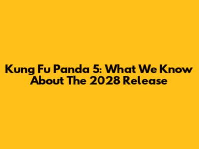 Kung Fu Panda 5: What We Know About The 2028 Release