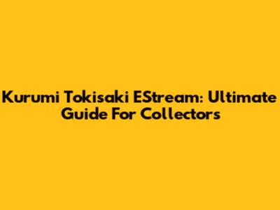 Kurumi Tokisaki EStream: Ultimate Guide For Collectors