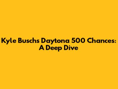 Kyle Busch's Daytona 500 Chances: A Deep Dive