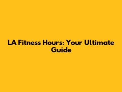 LA Fitness Hours: Your Ultimate Guide