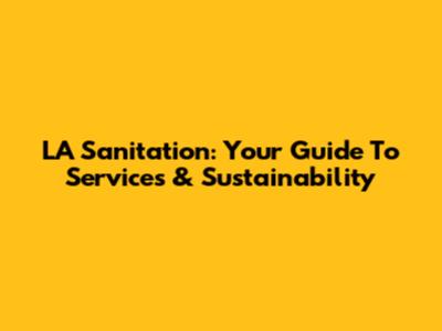 LA Sanitation: Your Guide To Services & Sustainability