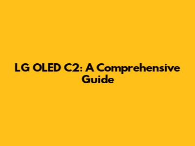 LG OLED C2: A Comprehensive Guide