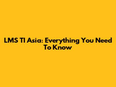 LMS TI Asia: Everything You Need To Know