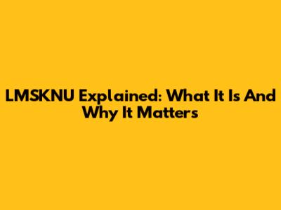 LMSKNU Explained: What It Is And Why It Matters