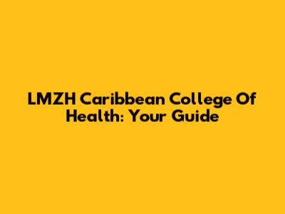 LMZH Caribbean College Of Health: Your Guide