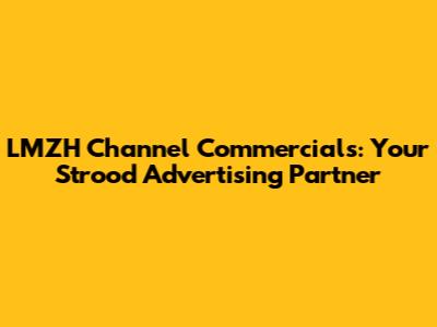 LMZH Channel Commercials: Your Strood Advertising Partner