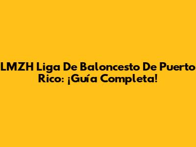 LMZH Liga De Baloncesto De Puerto Rico: ¡Guía Completa!