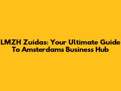 LMZH Zuidas: Your Ultimate Guide To Amsterdam's Business Hub