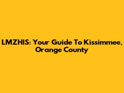 LMZHIS: Your Guide To Kissimmee, Orange County