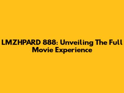 LMZHPARD 888: Unveiling The Full Movie Experience
