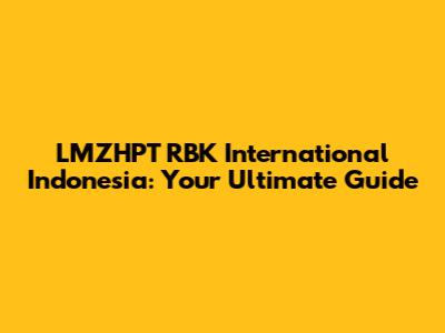 LMZHPT RBK International Indonesia: Your Ultimate Guide