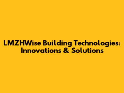 LMZHWise Building Technologies: Innovations & Solutions