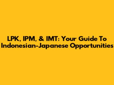 LPK, IPM, & IMT: Your Guide To Indonesian-Japanese Opportunities