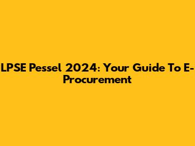 LPSE Pessel 2024: Your Guide To E-Procurement