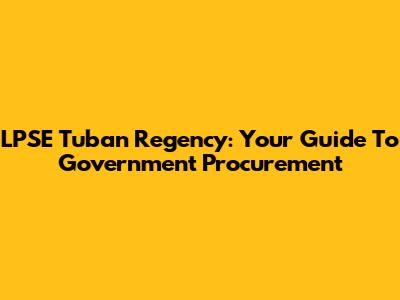 LPSE Tuban Regency: Your Guide To Government Procurement