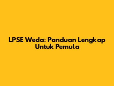 LPSE Weda: Panduan Lengkap Untuk Pemula