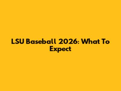 LSU Baseball 2026: What To Expect