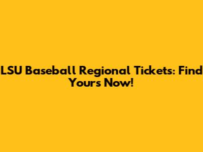 LSU Baseball Regional Tickets: Find Yours Now!