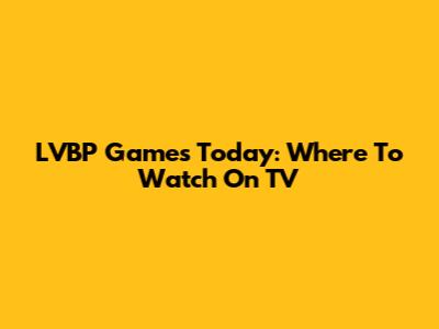LVBP Games Today: Where To Watch On TV