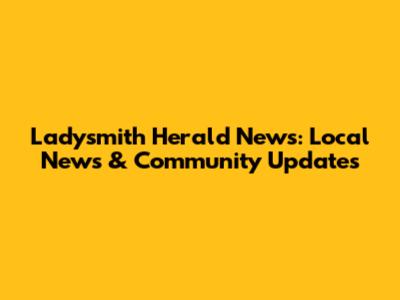 Ladysmith Herald News: Local News & Community Updates