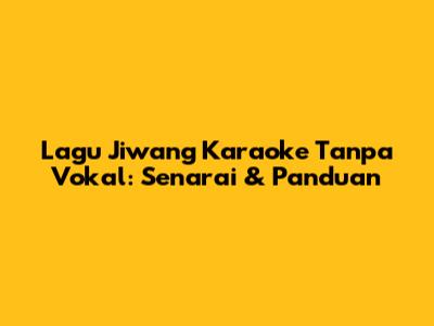 Lagu Jiwang Karaoke Tanpa Vokal: Senarai & Panduan