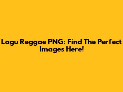 Lagu Reggae PNG: Find The Perfect Images Here!