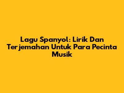 Lagu Spanyol: Lirik Dan Terjemahan Untuk Para Pecinta Musik